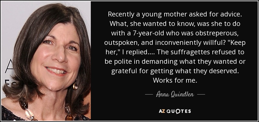 Recently a young mother asked for advice. What, she wanted to know, was she to do with a 7-year-old who was obstreperous, outspoken, and inconveniently willful? 