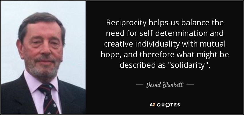 Reciprocity helps us balance the need for self-determination and creative individuality with mutual hope, and therefore what might be described as 