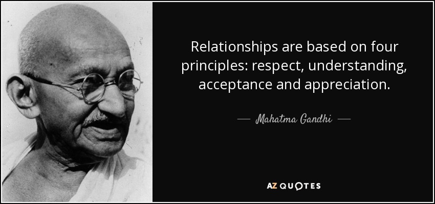 Las relaciones se basan en cuatro principios: respeto, comprensión, aceptación y aprecio. - Mahatma Gandhi