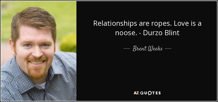 Relationships are ropes. Love is a noose. - Durzo Blint - Brent Weeks