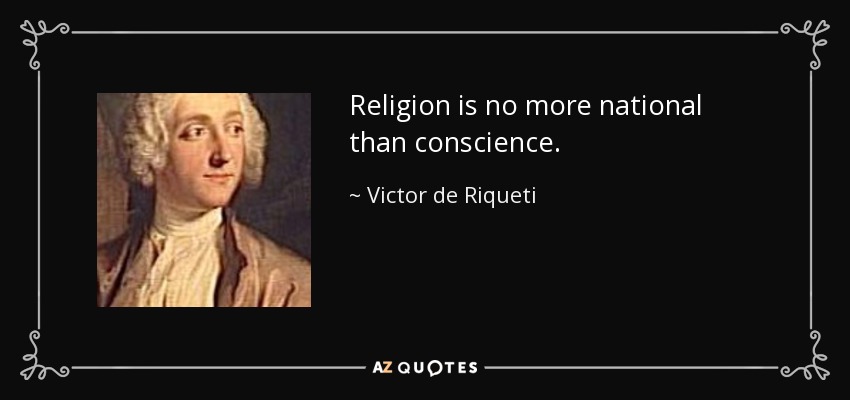 Religion is no more national than conscience. - Victor de Riqueti, marquis de Mirabeau