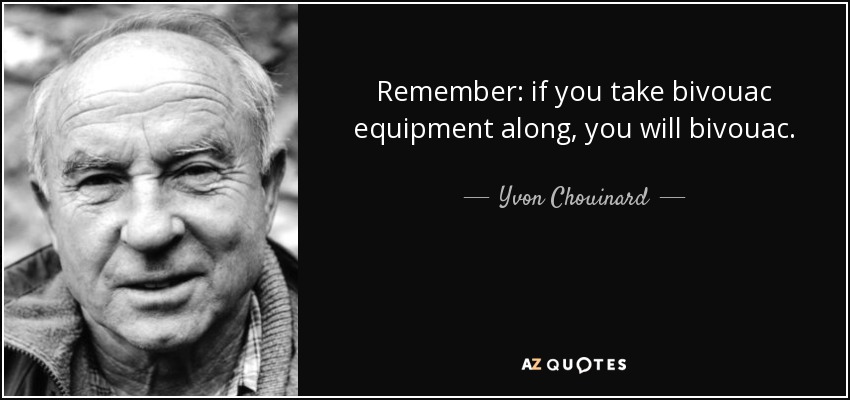 Remember: if you take bivouac equipment along, you will bivouac. - Yvon Chouinard