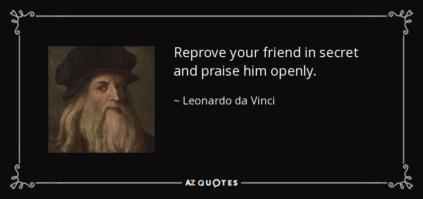 Reprende a tu amigo en secreto y elógialo abiertamente. - Leonardo da Vinci