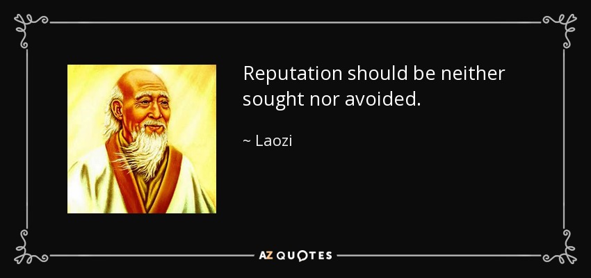 Reputation should be neither sought nor avoided. - Laozi