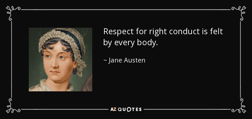 Respect for right conduct is felt by every body. - Jane Austen