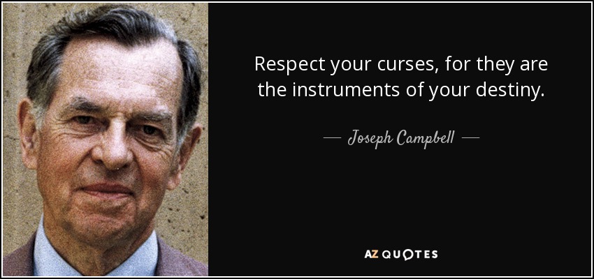 Respect your curses, for they are the instruments of your destiny. - Joseph Campbell