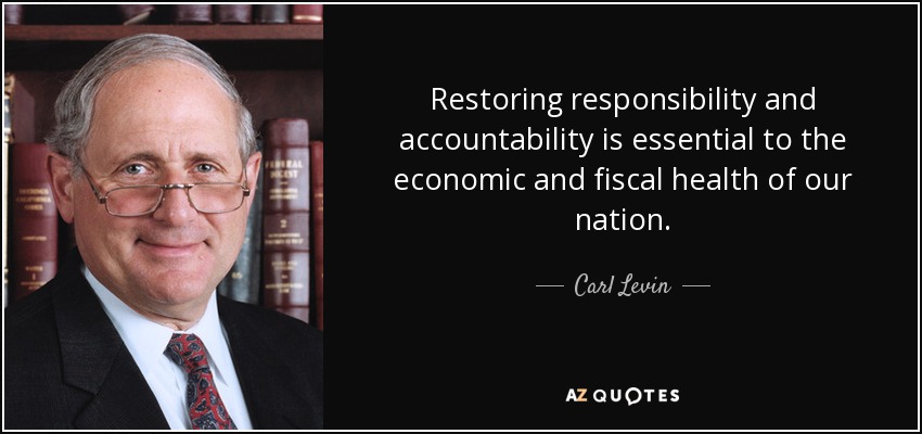 Restoring responsibility and accountability is essential to the economic and fiscal health of our nation. - Carl Levin