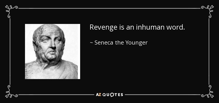 Revenge is an inhuman word. - Seneca the Younger