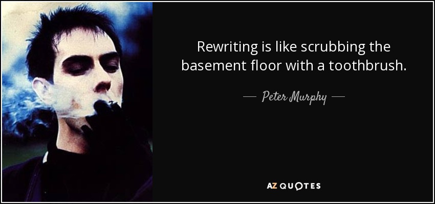 Reescribir es como fregar el suelo del sótano con un cepillo de dientes. - Peter Murphy