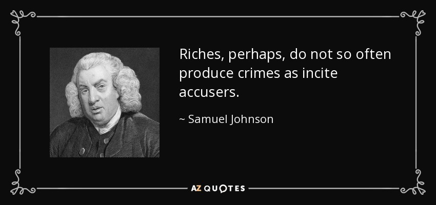 Las riquezas, tal vez, no producen tan a menudo crímenes como incitan a los acusadores. - Samuel Johnson