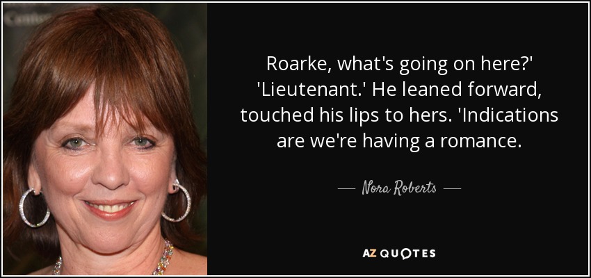 Roarke, what's going on here?' 'Lieutenant.' He leaned forward, touched his lips to hers. 'Indications are we're having a romance. - Nora Roberts