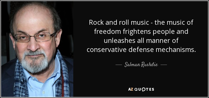 Rock and roll music - the music of freedom frightens people and unleashes all manner of conservative defense mechanisms. - Salman Rushdie