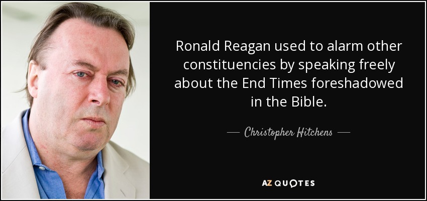 Ronald Reagan utilizado para alarmar a otros sectores al hablar libremente sobre el Fin de los Tiempos prefigurado en la Biblia. - Christopher Hitchens