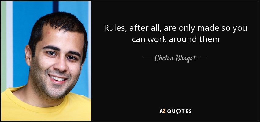 Rules, after all, are only made so you can work around them - Chetan Bhagat