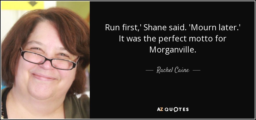 Run first,' Shane said. 'Mourn later.' It was the perfect motto for Morganville. - Rachel Caine