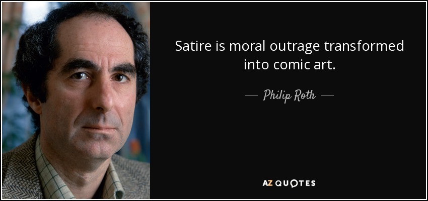 Satire is moral outrage transformed into comic art. - Philip Roth