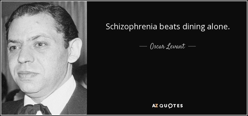 Schizophrenia beats dining alone. - Oscar Levant