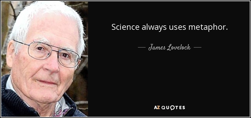 La ciencia siempre utiliza la metáfora. - James Lovelock