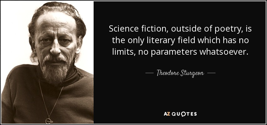 Science fiction, outside of poetry, is the only literary field which has no limits, no parameters whatsoever. - Theodore Sturgeon
