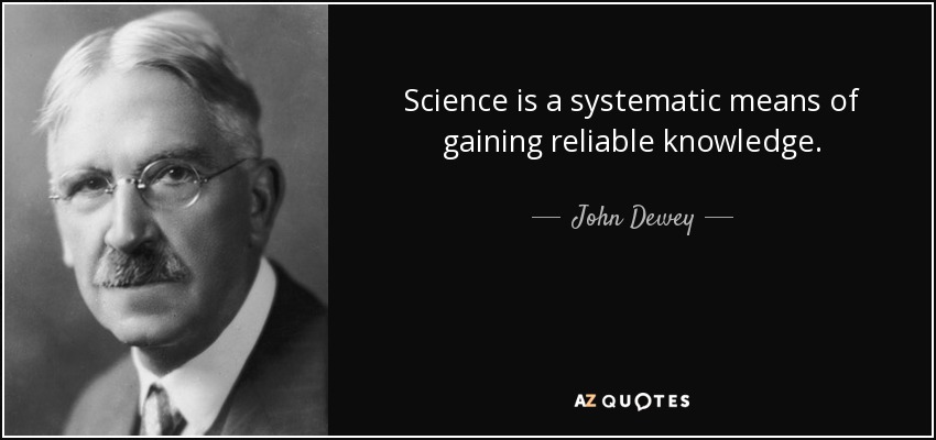 La ciencia es un medio sistemático de obtener conocimientos fiables. - John Dewey