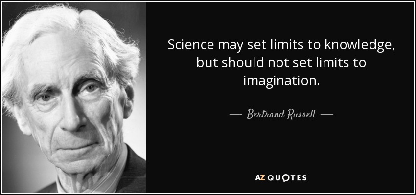 Science may set limits to knowledge, but should not set limits to imagination. - Bertrand Russell