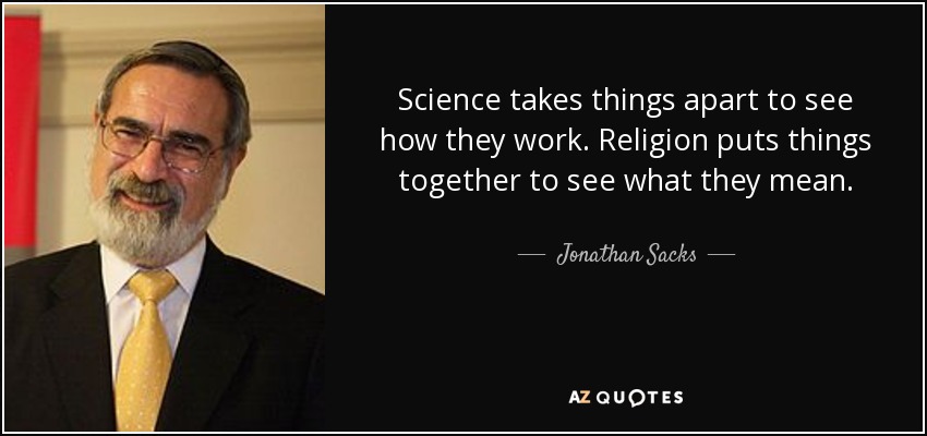 La ciencia desmonta las cosas para ver cómo funcionan. La religión junta las cosas para ver qué significan. - Jonathan Sacks