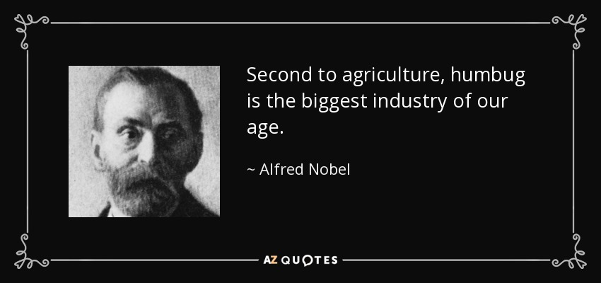 Después de la agricultura, la charlatanería es la mayor industria de nuestra época. - Alfred Nobel