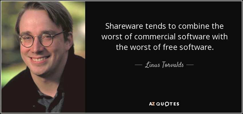 Shareware tends to combine the worst of commercial software with the worst of free software. - Linus Torvalds