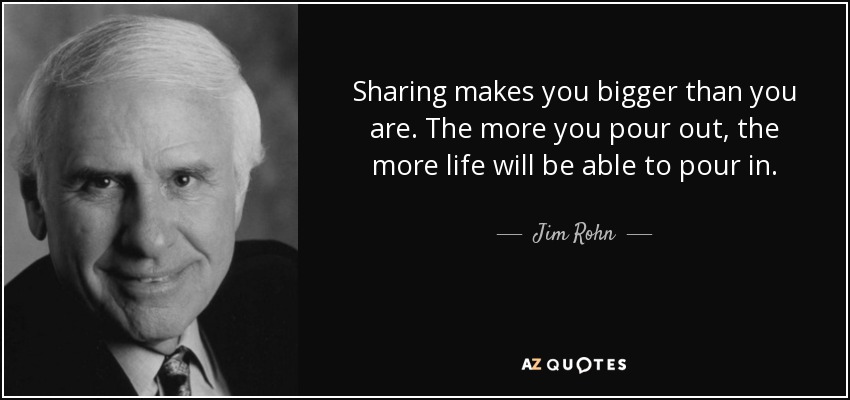 Compartir te hace más grande de lo que eres. Cuanto más te des, más vida podrás recibir. - Jim Rohn