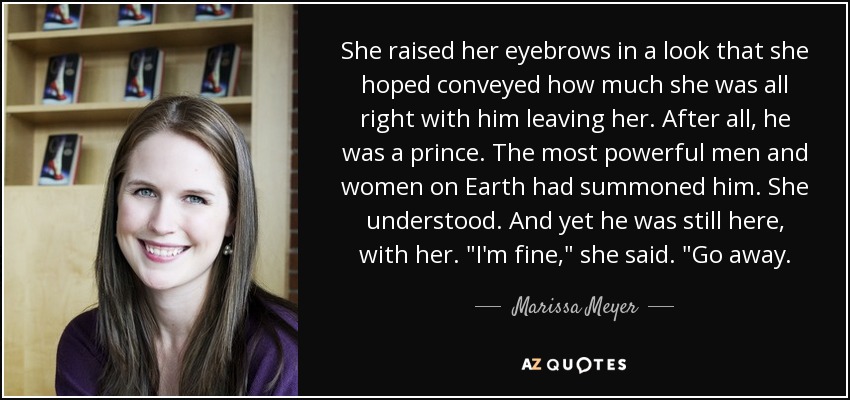 She raised her eyebrows in a look that she hoped conveyed how much she was all right with him leaving her. After all, he was a prince. The most powerful men and women on Earth had summoned him. She understood. And yet he was still here, with her. 