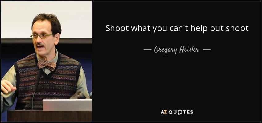 Shoot what you can't help but shoot - Gregory Heisler