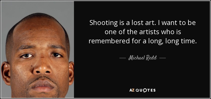 Shooting is a lost art. I want to be one of the artists who is remembered for a long, long time. - Michael Redd