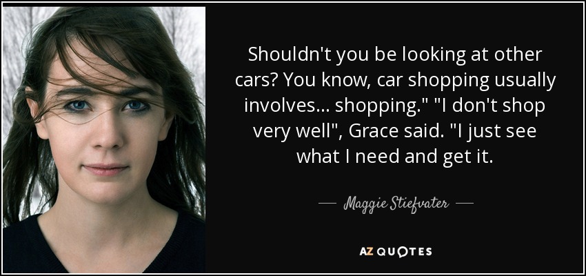 Shouldn't you be looking at other cars? You know, car shopping usually involves ... shopping.