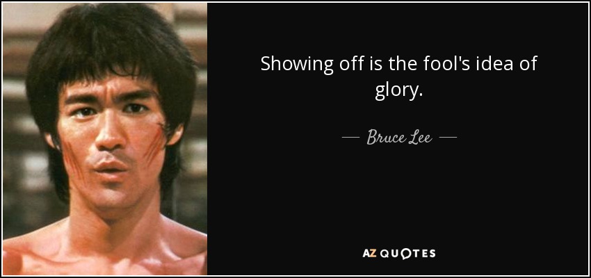 Presumir es la idea que tienen los tontos de la gloria. - Bruce Lee