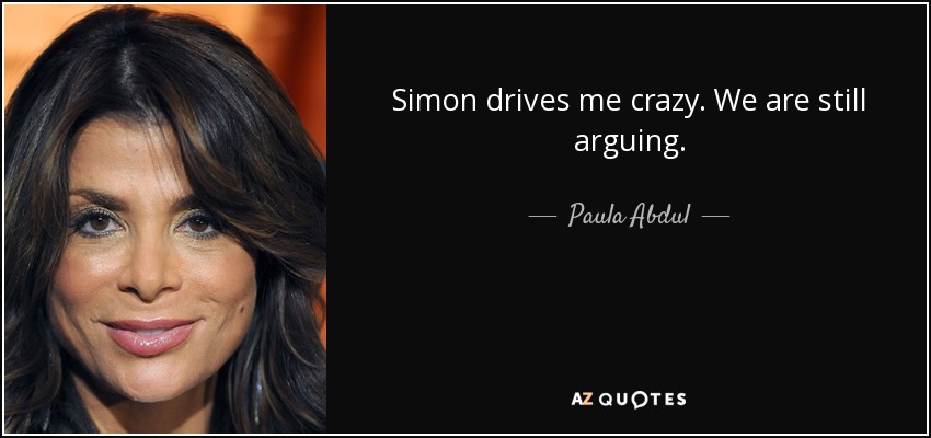 Simon me vuelve loco. Seguimos discutiendo. - Paula Abdul