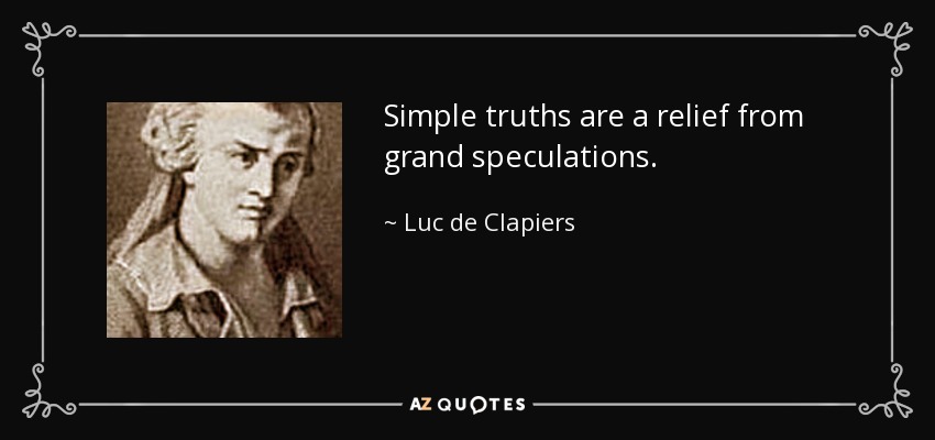 Simple truths are a relief from grand speculations. - Luc de Clapiers