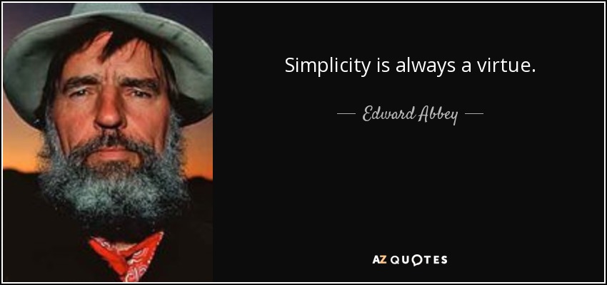 Simplicity is always a virtue. - Edward Abbey
