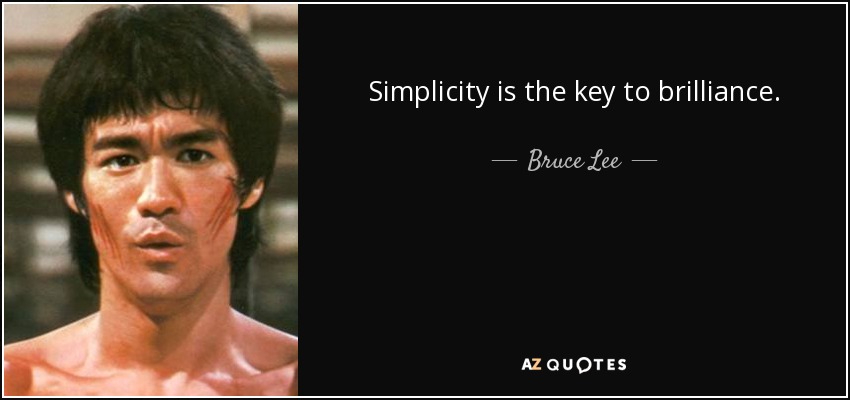 Simplicity is the key to brilliance. - Bruce Lee