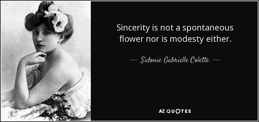 La sinceridad no es una flor espontánea, como tampoco lo es la modestia. - Sidonie Gabrielle Colette