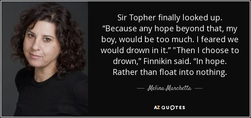 Sir Topher finally looked up. “Because any hope beyond that, my boy, would be too much. I feared we would drown in it.” 