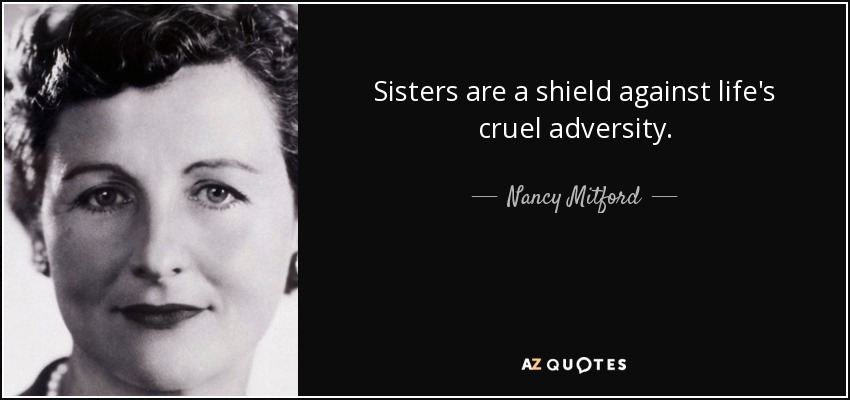 Sisters are a shield against life's cruel adversity. - Nancy Mitford