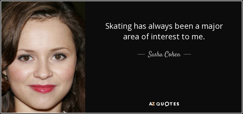 El patinaje siempre me ha interesado mucho. - Sasha Cohen
