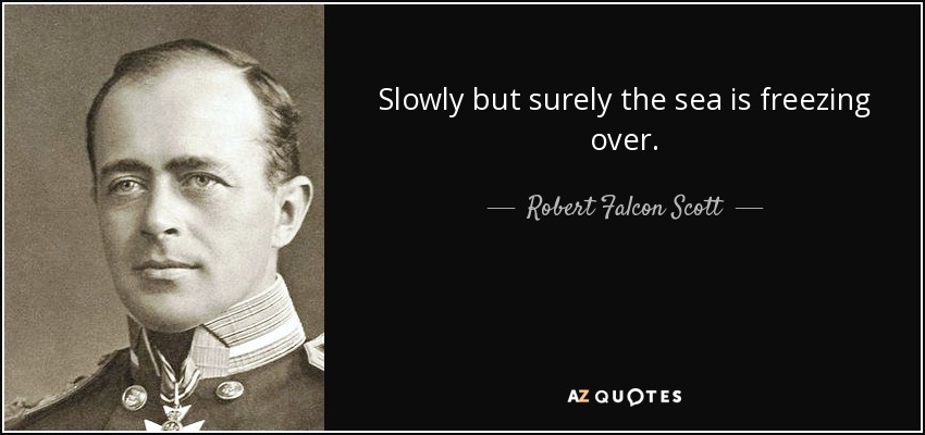 Slowly but surely the sea is freezing over. - Robert Falcon Scott