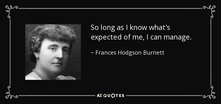 Mientras sepa lo que se espera de mí, puedo arreglármelas. - Frances Hodgson Burnett