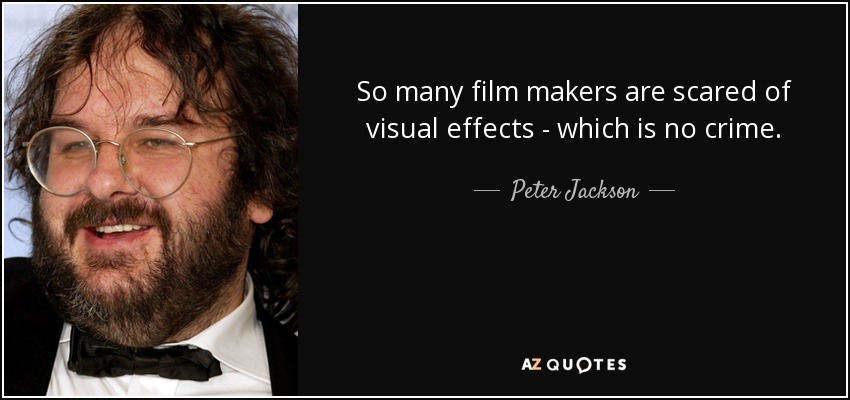 So many film makers are scared of visual effects - which is no crime. - Peter Jackson