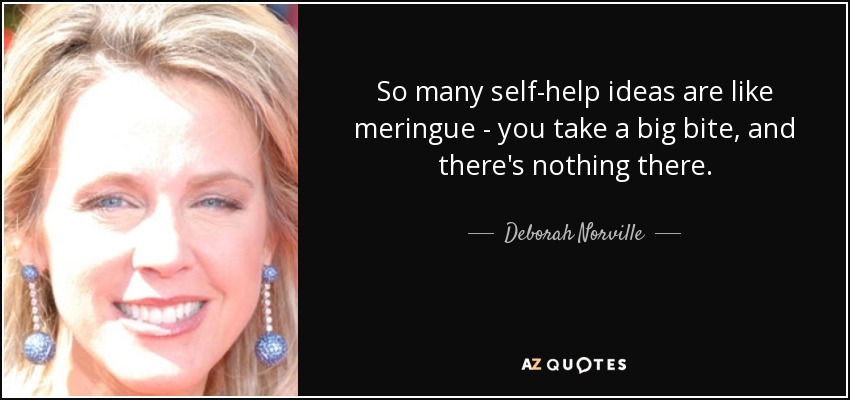 Muchas ideas de autoayuda son como el merengue: le das un buen mordisco y no hay nada. - Deborah Norville