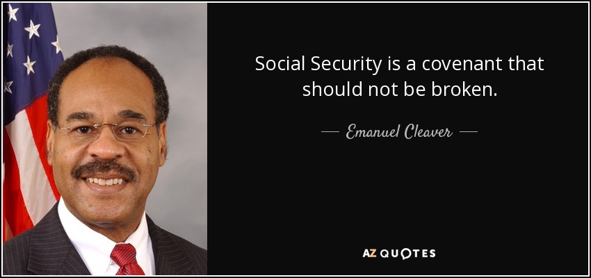 Social Security is a covenant that should not be broken. - Emanuel Cleaver