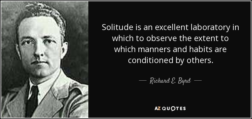 La soledad es un laboratorio excelente para observar hasta qué punto los modales y los hábitos están condicionados por los demás. - Richard E. Byrd