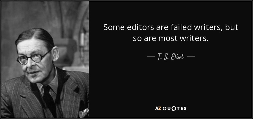 Algunos editores son escritores fracasados, pero también lo son la mayoría de los escritores. - T. S. Eliot