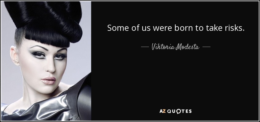 Some of us were born to take risks. - Viktoria Modesta